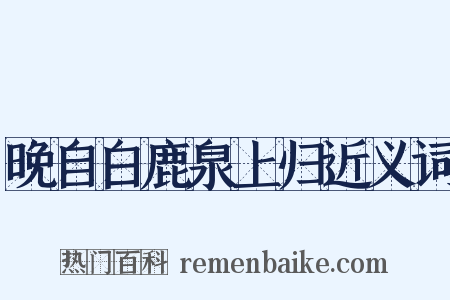 晚自白鹿泉上归近义词是什么意思的图片
